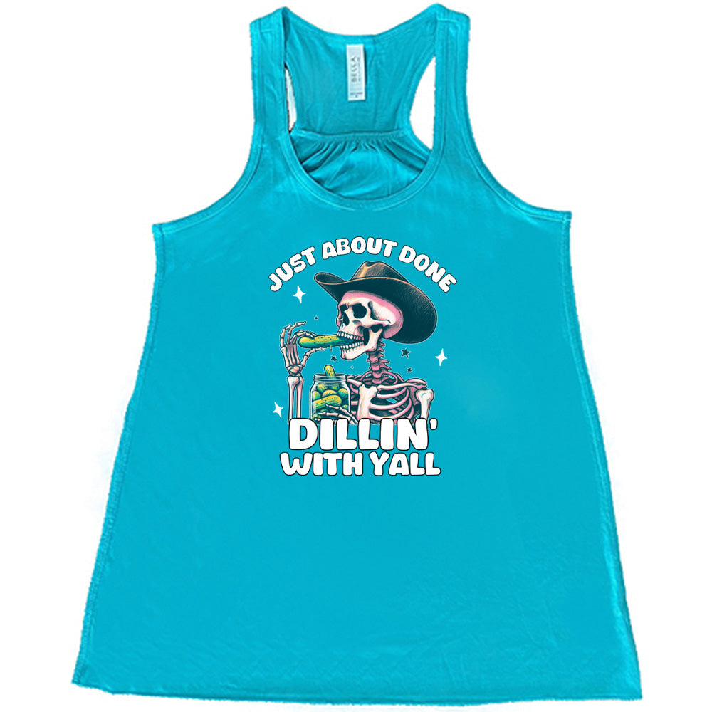 teal shirt with the text "Just About Done Dillin' With Ya'll" on it