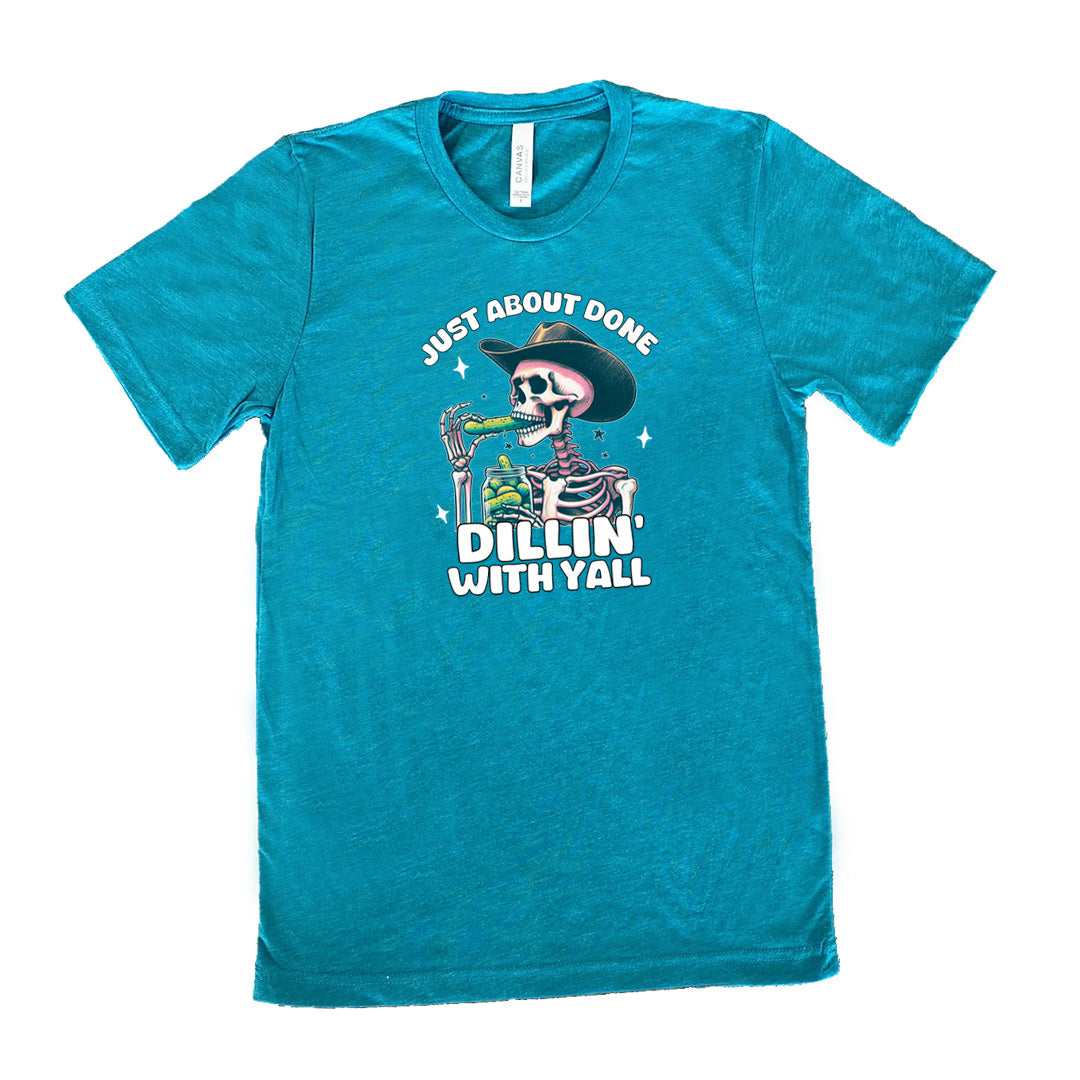 teal shirt with the text "Just About Done Dillin' With Ya'll" on it