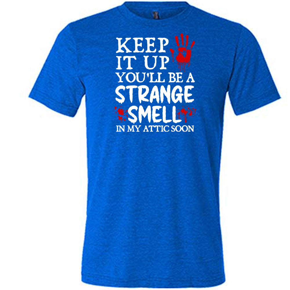 blue "Keep It Up You'll Be A Strange Smell In My Attic Soon" shirt