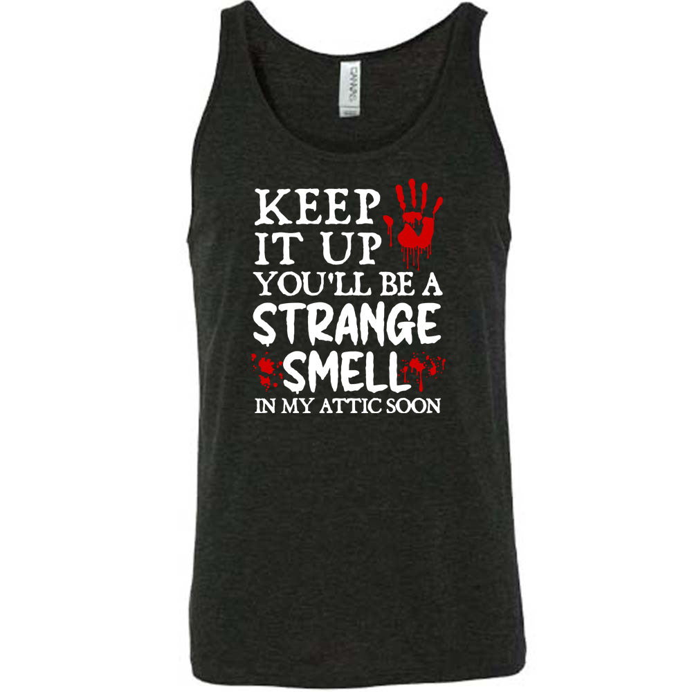 black "Keep It Up You'll Be A Strange Smell In My Attic Soon" shirt