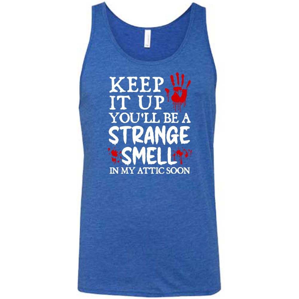 blue "Keep It Up You'll Be A Strange Smell In My Attic Soon" shirt