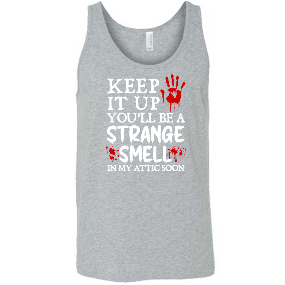 grey "Keep It Up You'll Be A Strange Smell In My Attic Soon" shirt