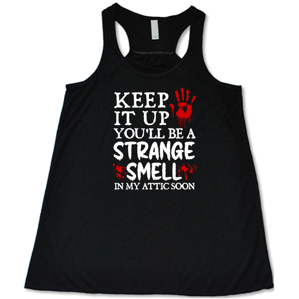 black "Keep It Up You'll Be A Strange Smell In My Attic Soon" shirt