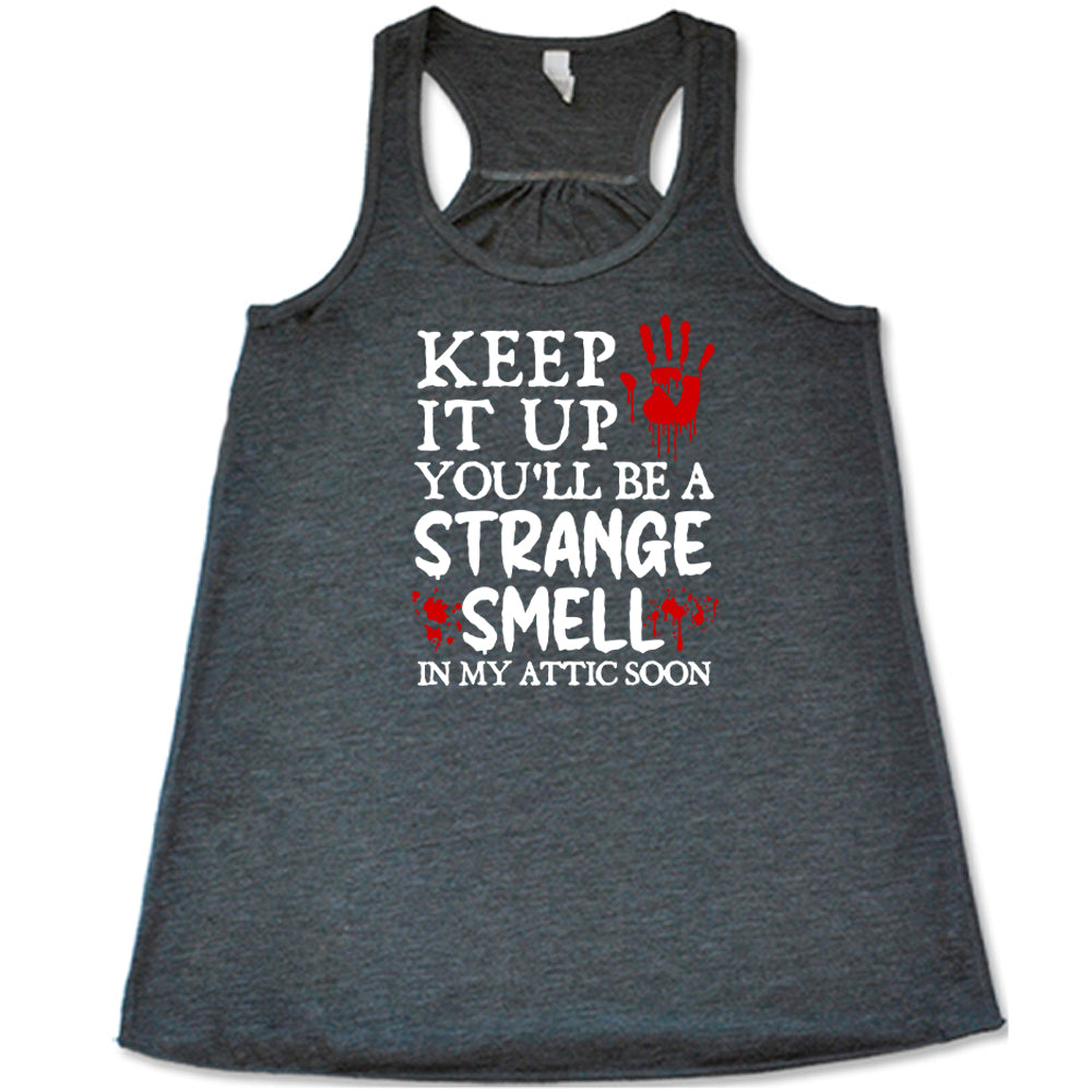 grey "Keep It Up You'll Be A Strange Smell In My Attic Soon" shirt