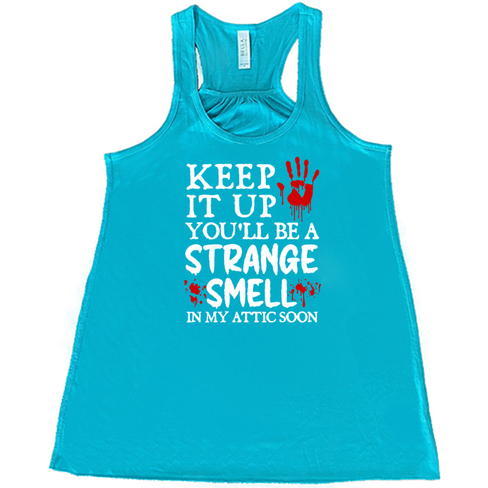 teal "Keep It Up You'll Be A Strange Smell In My Attic Soon" shirt