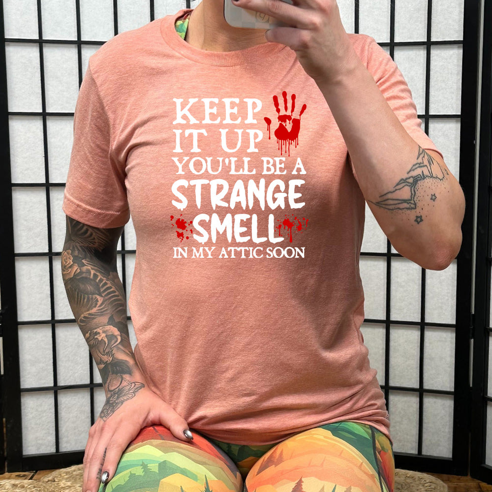 peach "Keep It Up You'll Be A Strange Smell In My Attic Soon" shirt