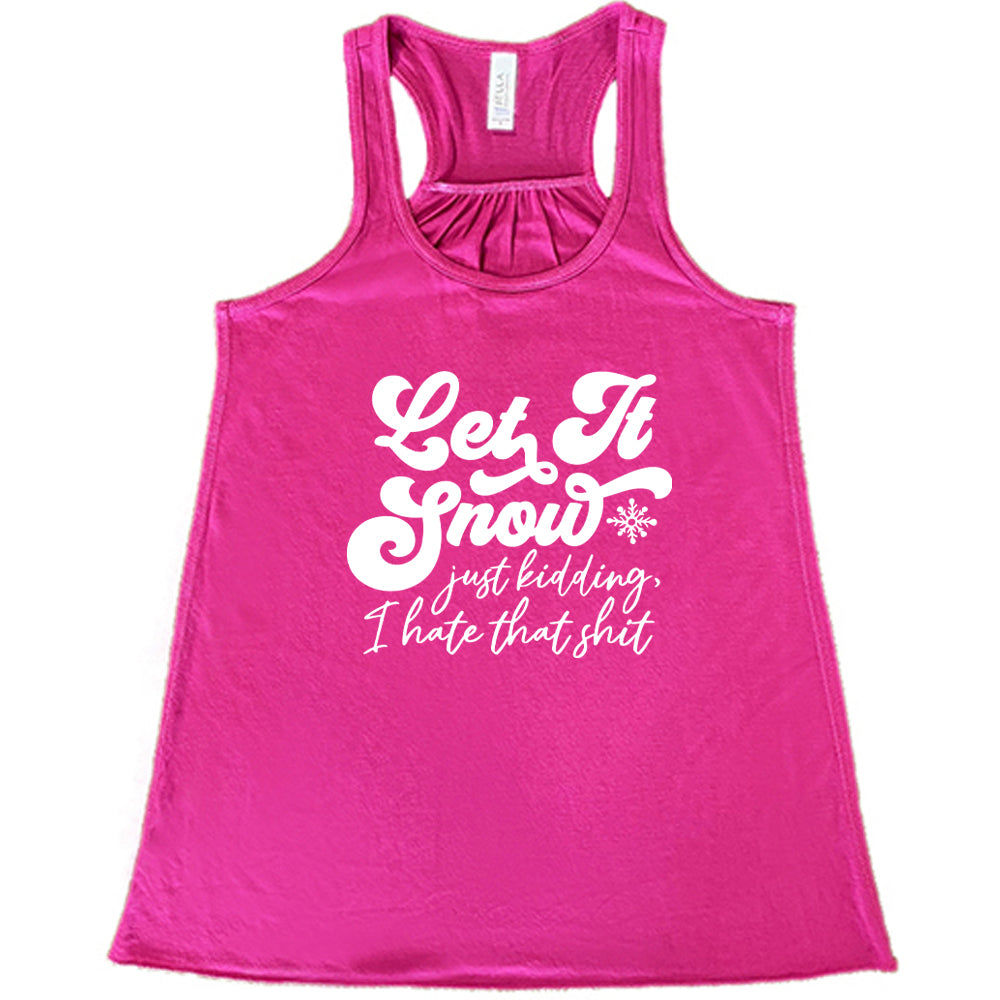 berry shirt with the text "Let It Snow, Just Kidding I Hate That Shit" on it