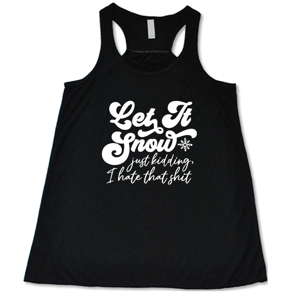 black shirt with the text "Let It Snow, Just Kidding I Hate That Shit" on it