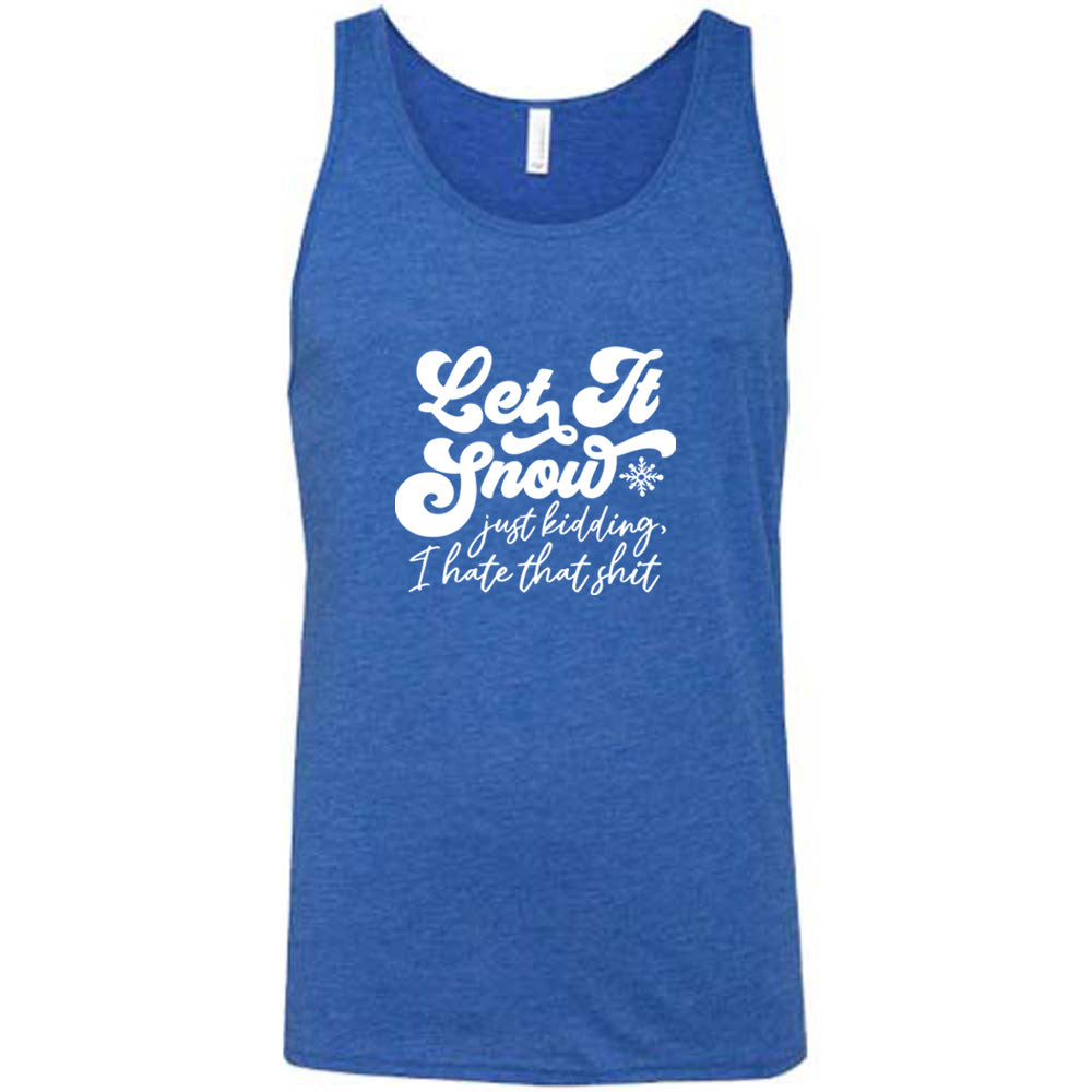 blue shirt with the text "Let It Snow, Just Kidding I Hate That Shit" on it