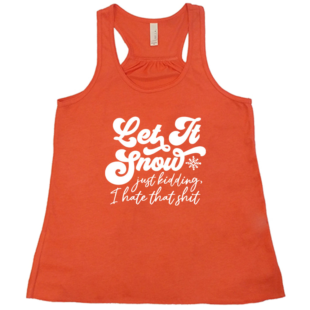 coral shirt with the text "Let It Snow, Just Kidding I Hate That Shit" on it