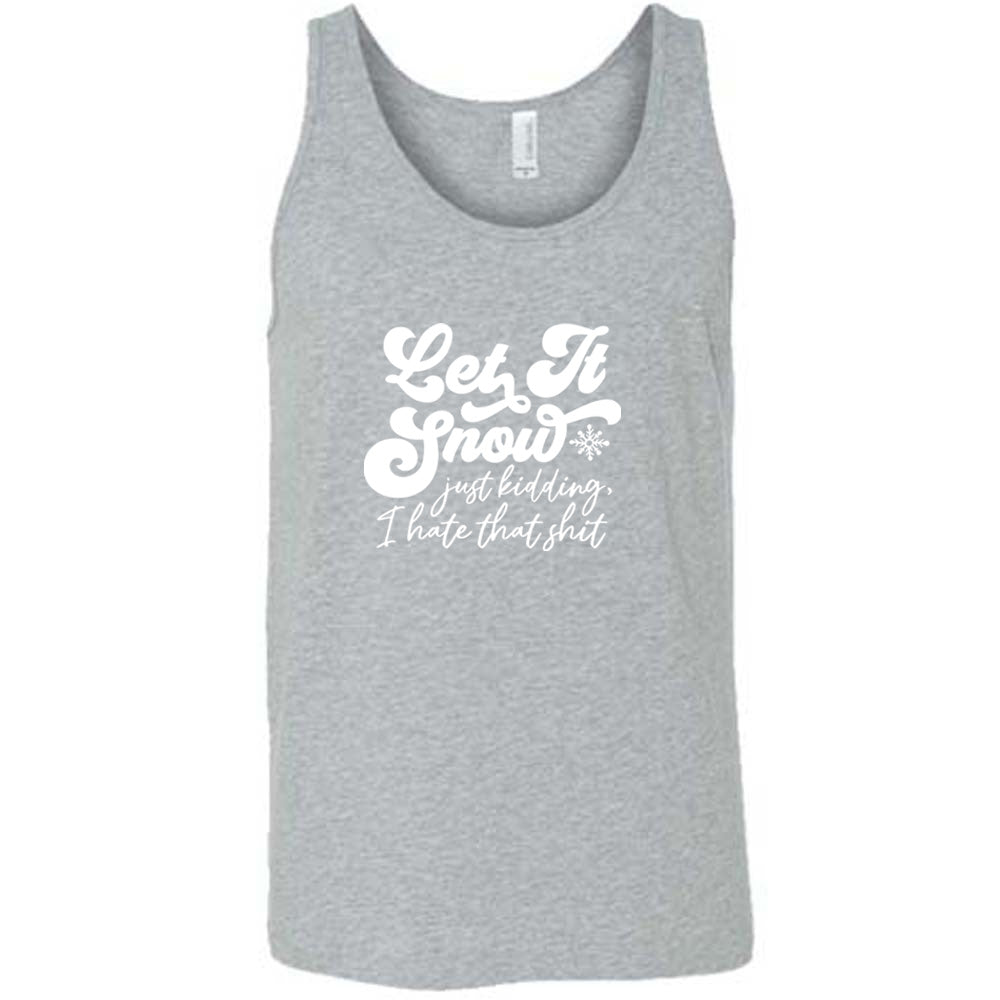 grey shirt with the text "Let It Snow, Just Kidding I Hate That Shit" on it