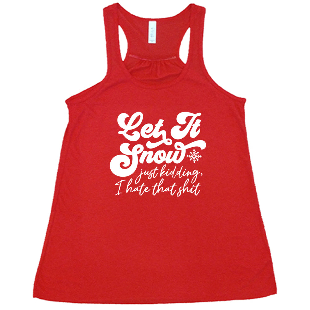 red shirt with the text "Let It Snow, Just Kidding I Hate That Shit" on it