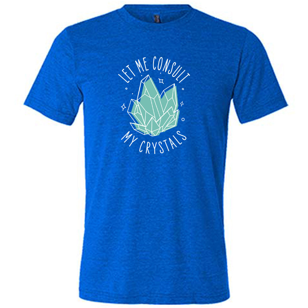 blue shirt with the text "Let Me Consult My Crystals" on it