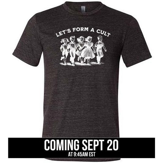 shirt with the text "Let's Form A Cult" on it coming soon