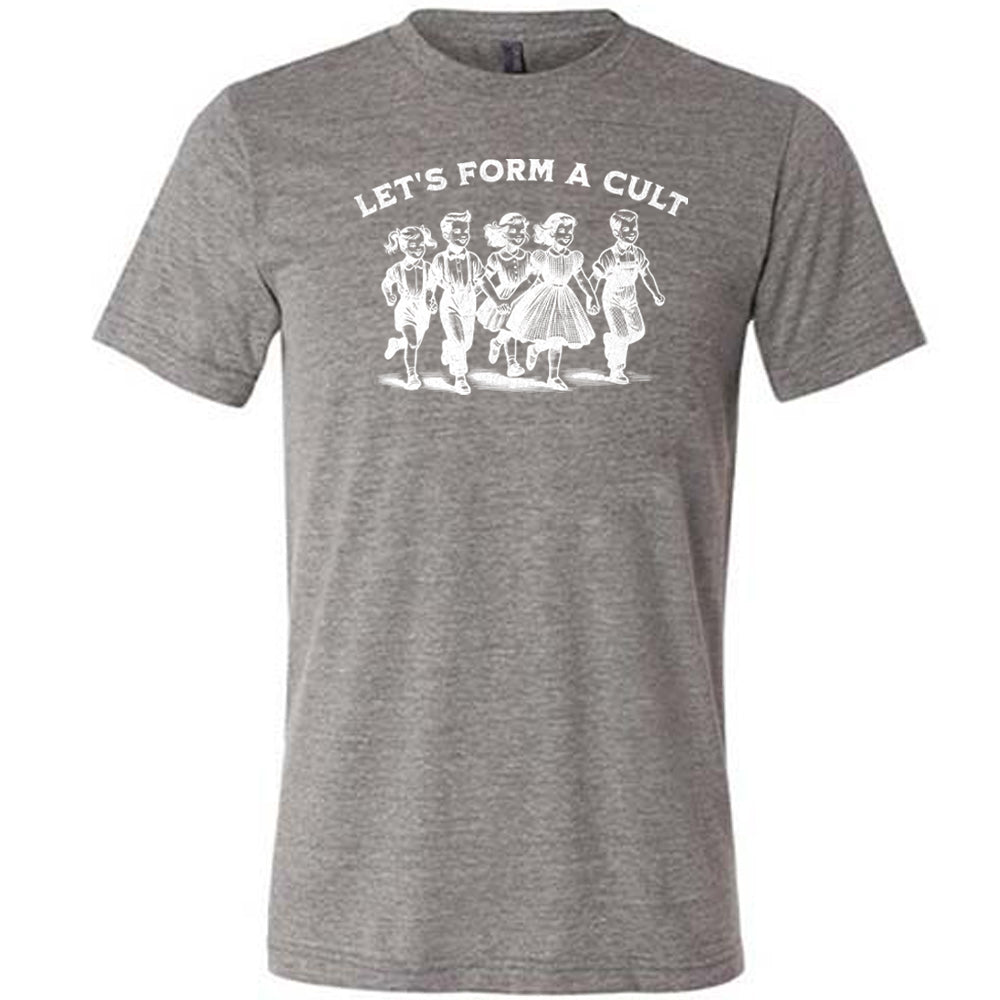 grey shirt with the text "Let's Form A Cult" on it