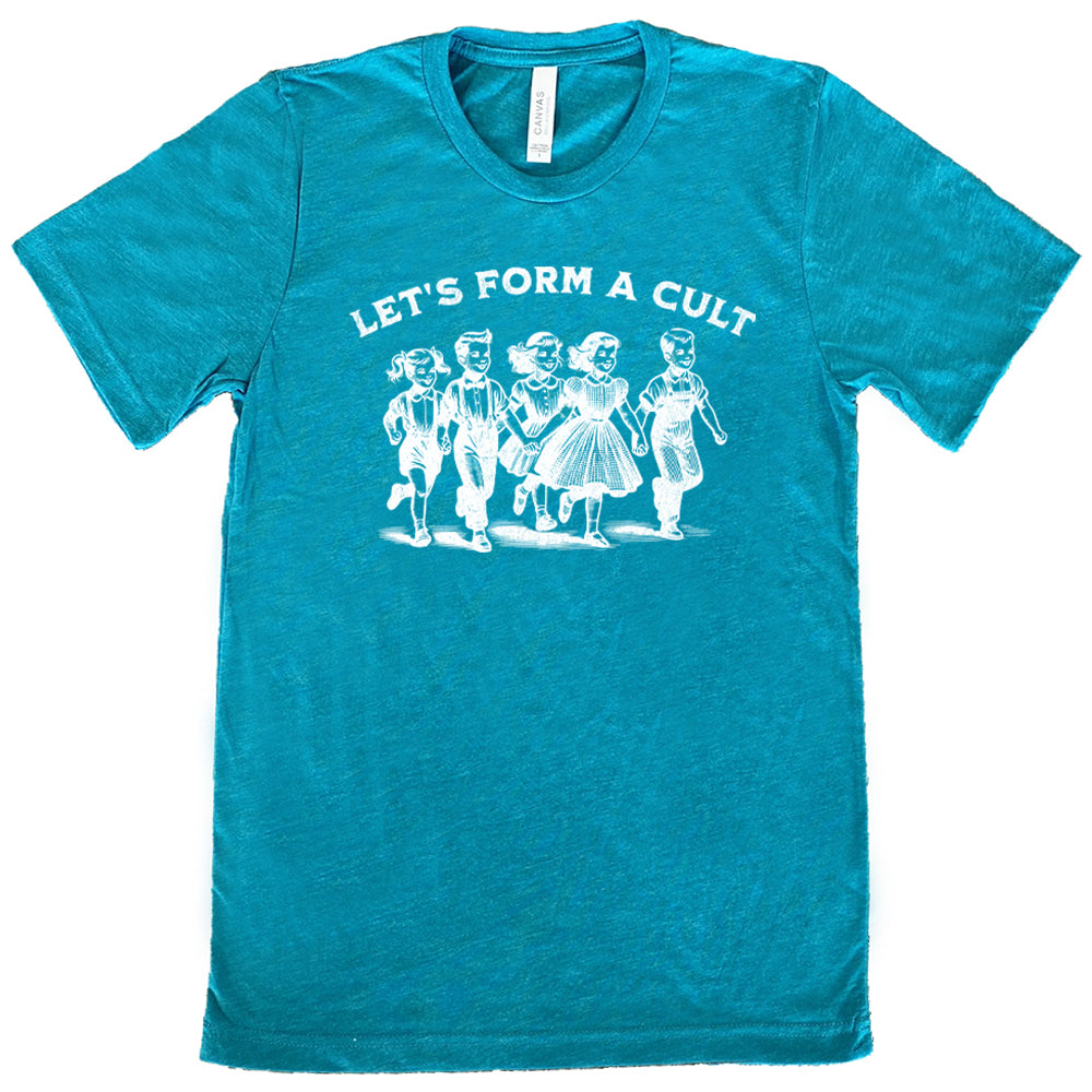 teal shirt with the text "Let's Form A Cult" on it