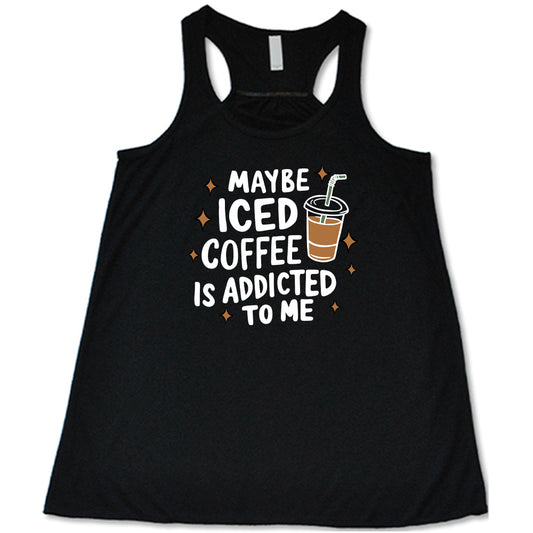 Maybe Iced Coffee Is Addicted To Me Shirt