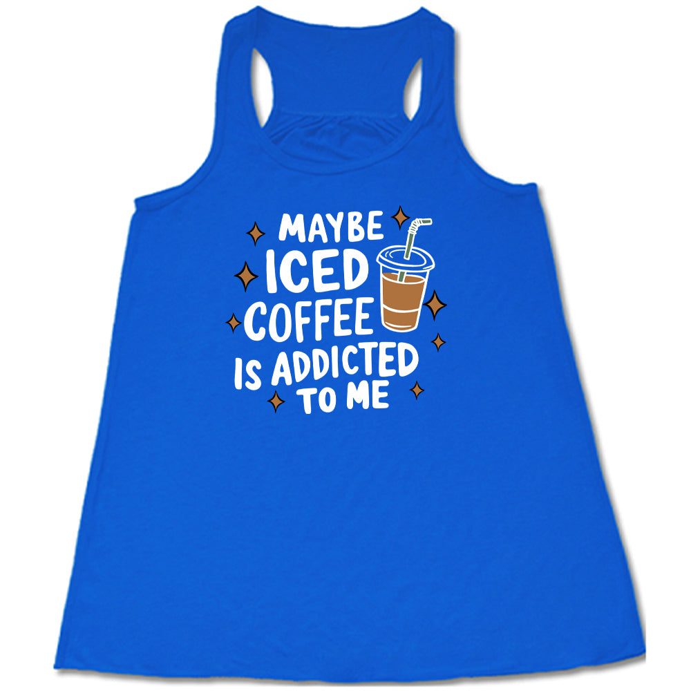 Maybe Iced Coffee Is Addicted To Me Shirt