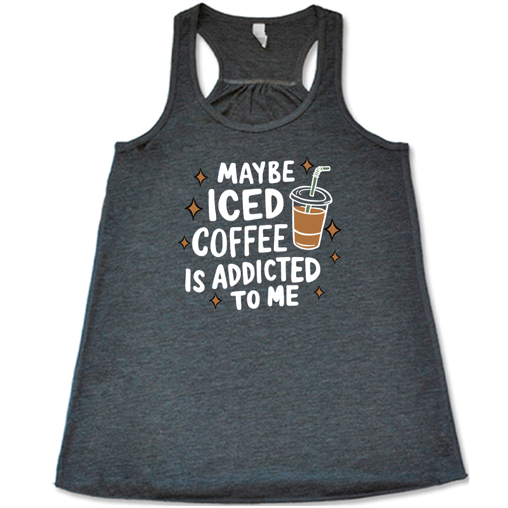 Maybe Iced Coffee Is Addicted To Me Shirt