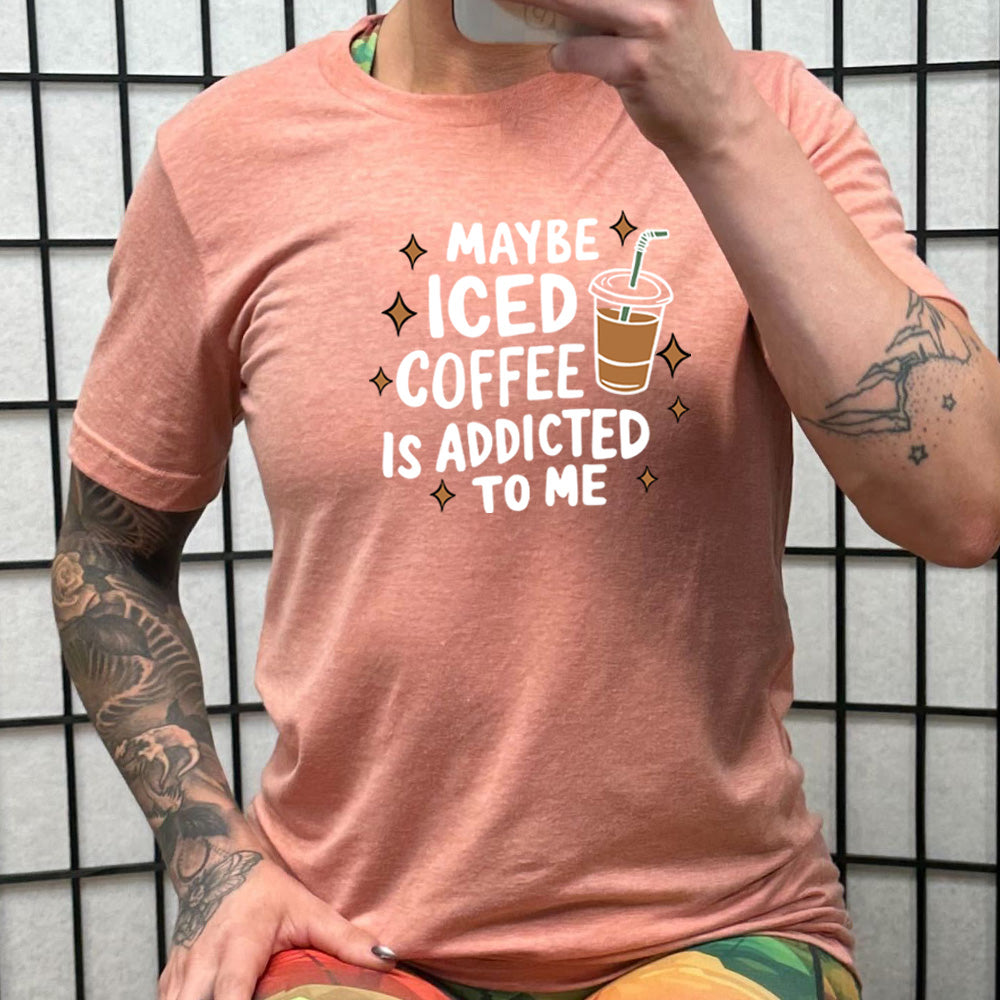 Maybe Iced Coffee Is Addicted To Me Shirt Unisex