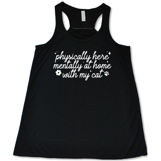 black shirt with the text "Physically Here, Mentally With My Cat" on it