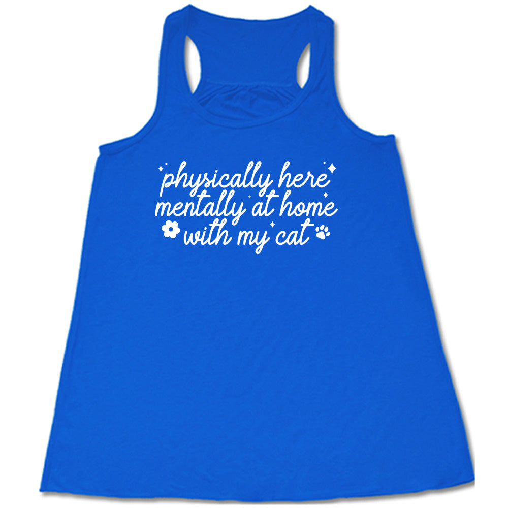 blue shirt with the text "Physically Here, Mentally With My Cat" on it