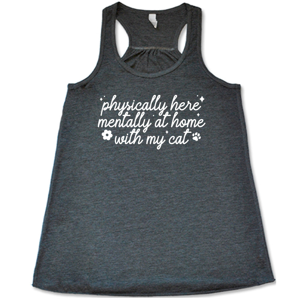 grey shirt with the text "Physically Here, Mentally With My Cat" on it