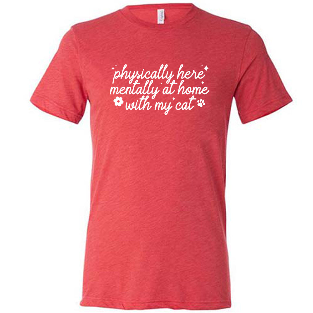 red shirt with the text "Physically Here, Mentally With My Cat" on it