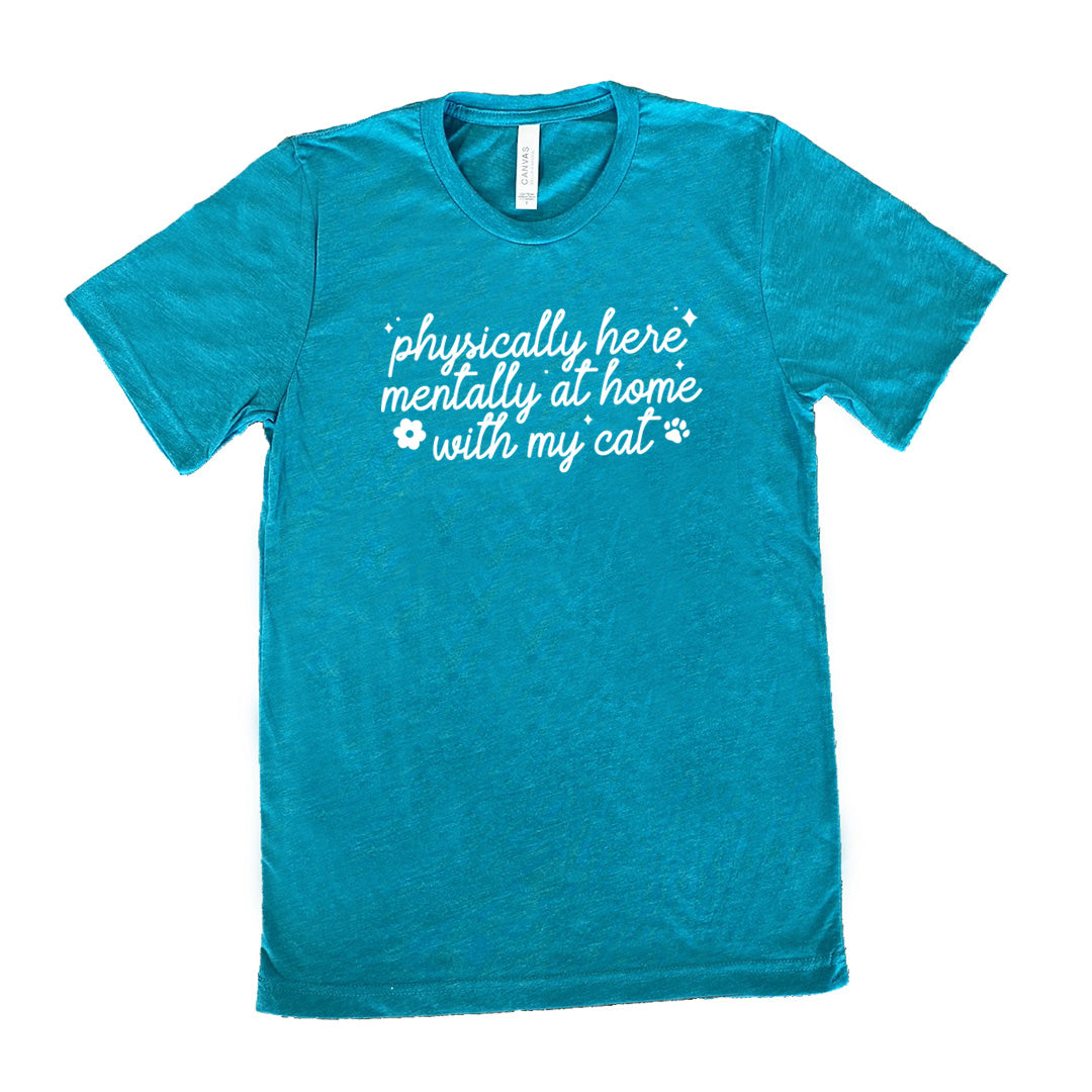 teal shirt with the text "Physically Here, Mentally With My Cat" on it