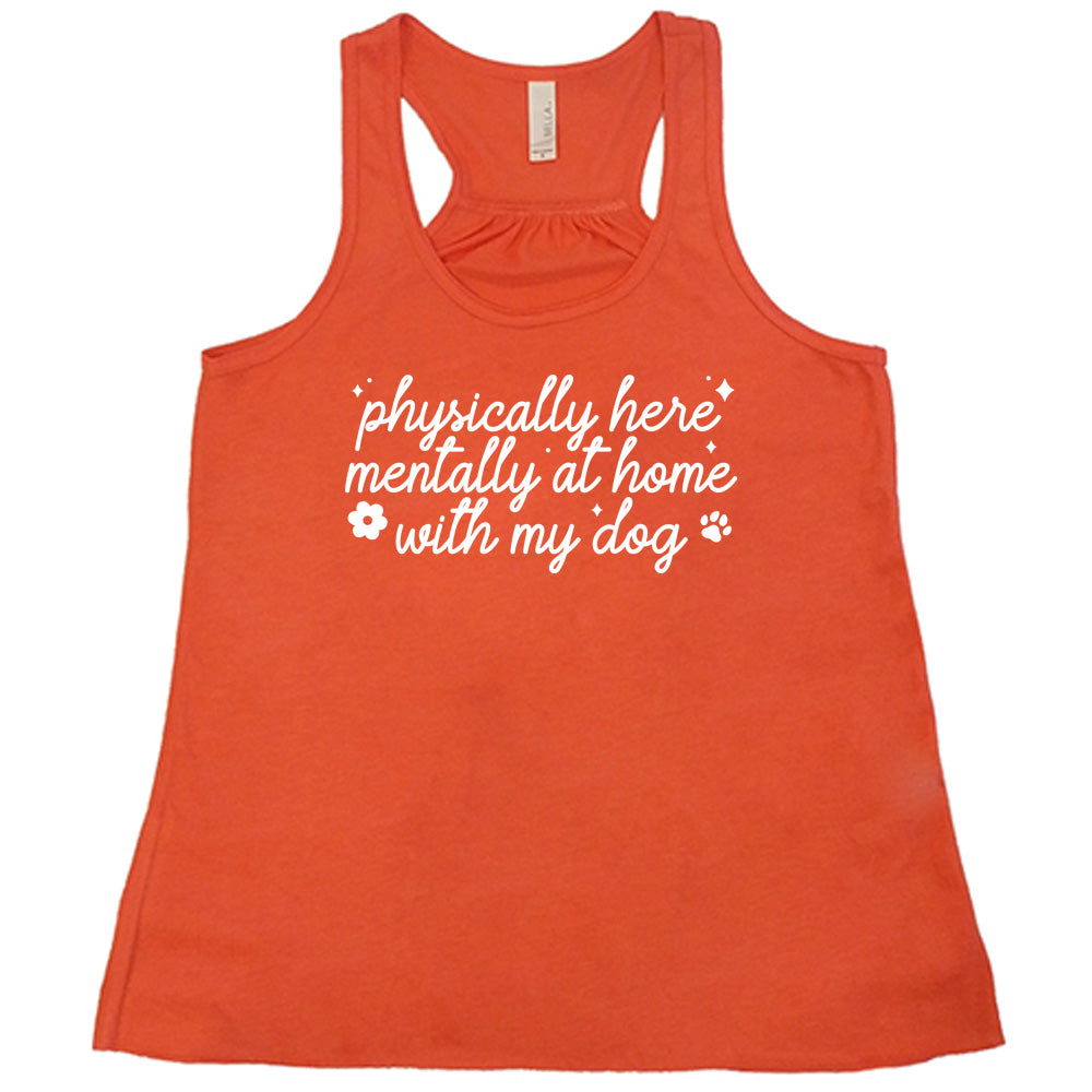 coral shirt with the text "Physically Here, Mentally With My Dog" on it