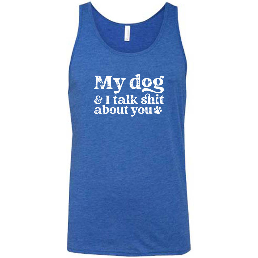 blue shirt with the text "My Dog And I Talk Shit About You" on it