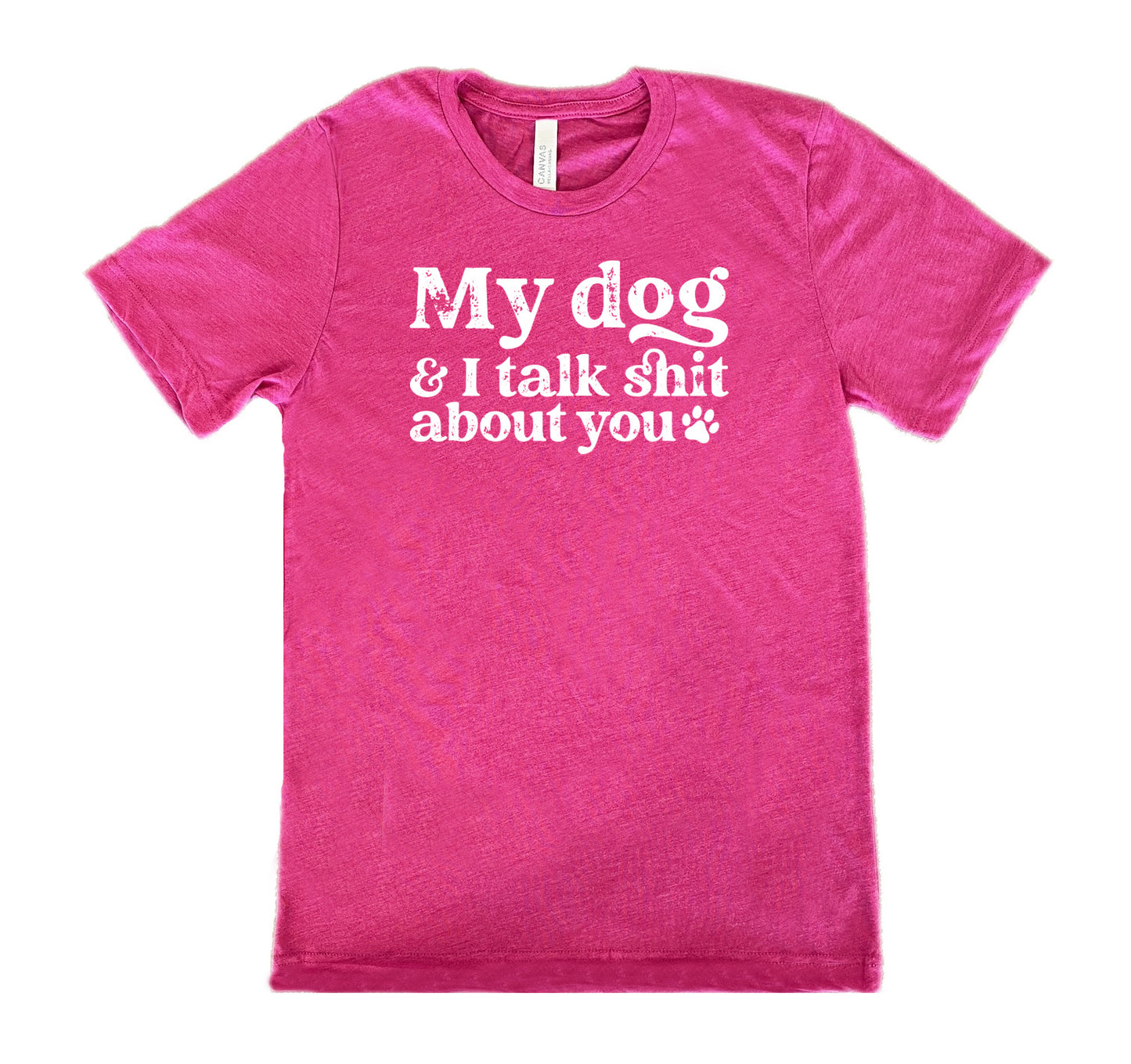 berry shirt with the text "My Dog And I Talk Shit About You" on it