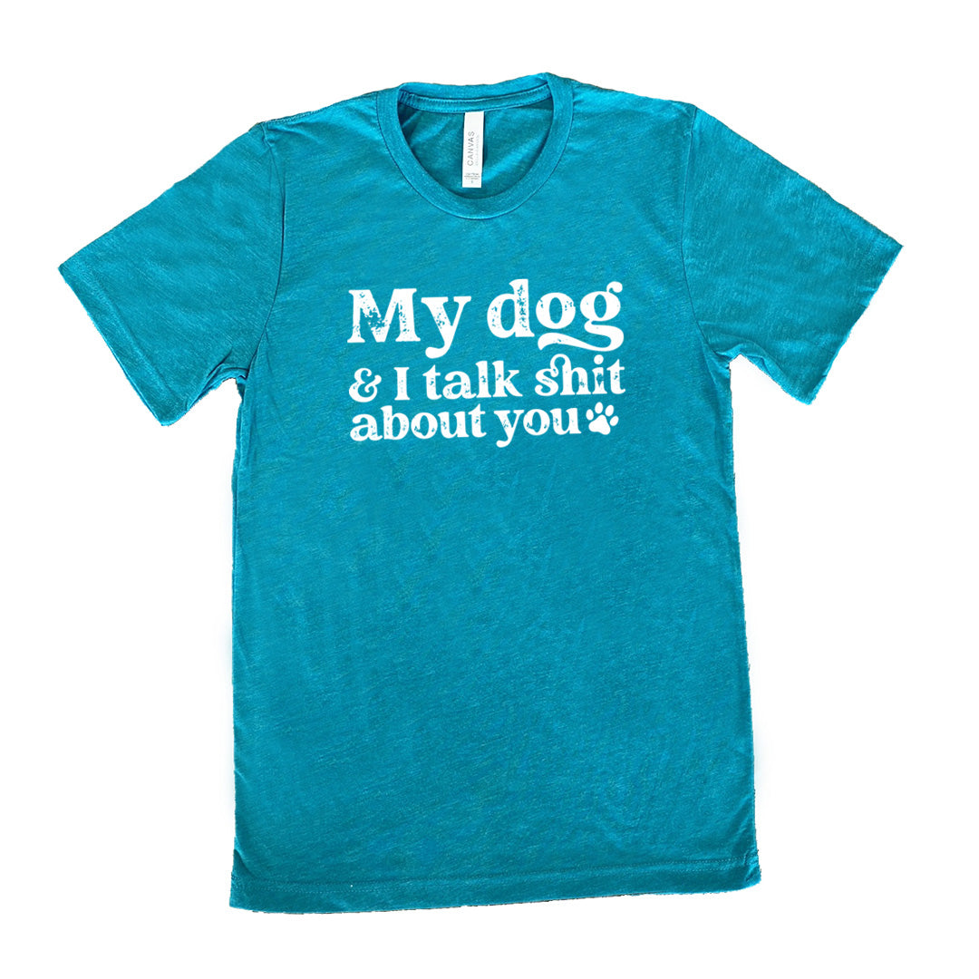 teal shirt with the text "My Dog And I Talk Shit About You" on it