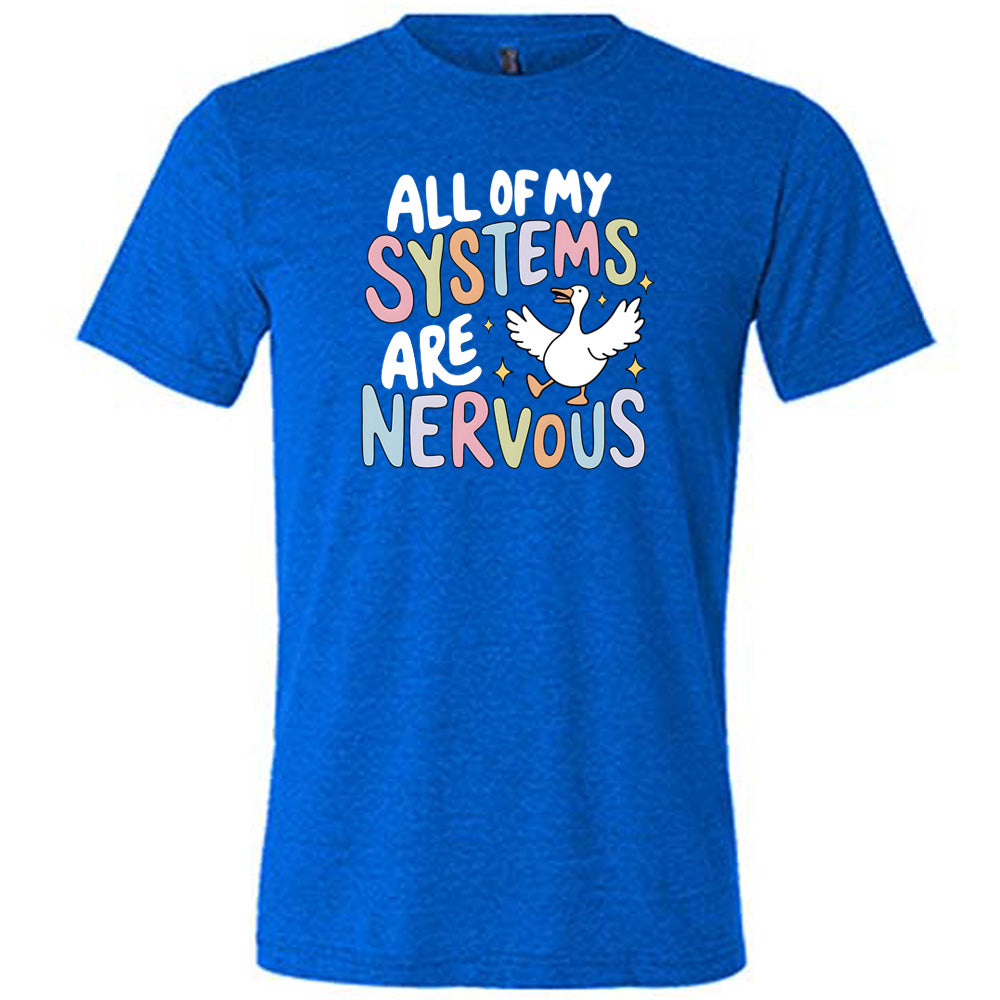 blue shirt with the text "All Of My Systems Are Nervous" on it