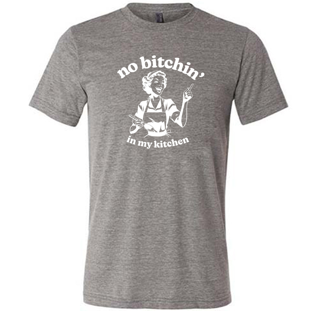 grey shirt with the text "No Bitchin In My Kitchen" on it