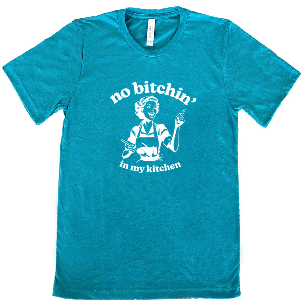 teal shirt with the text "No Bitchin In My Kitchen" on it