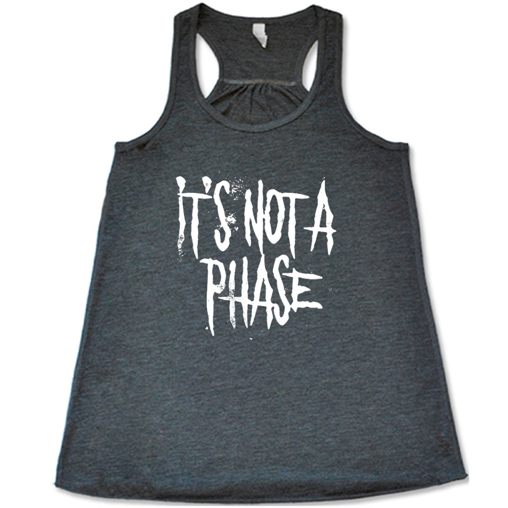 grey shirt with the text "It's Not A Phase" on it