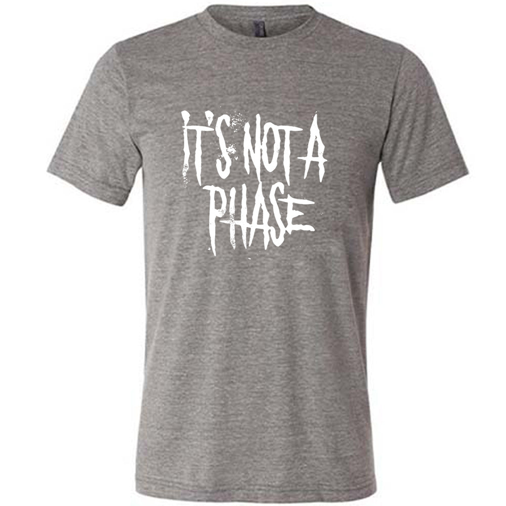 grey shirt with the text "It's Not A Phase" on it