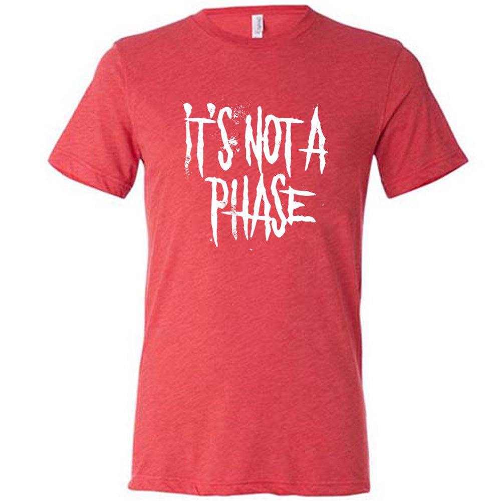 red shirt with the text "It's Not A Phase" on it