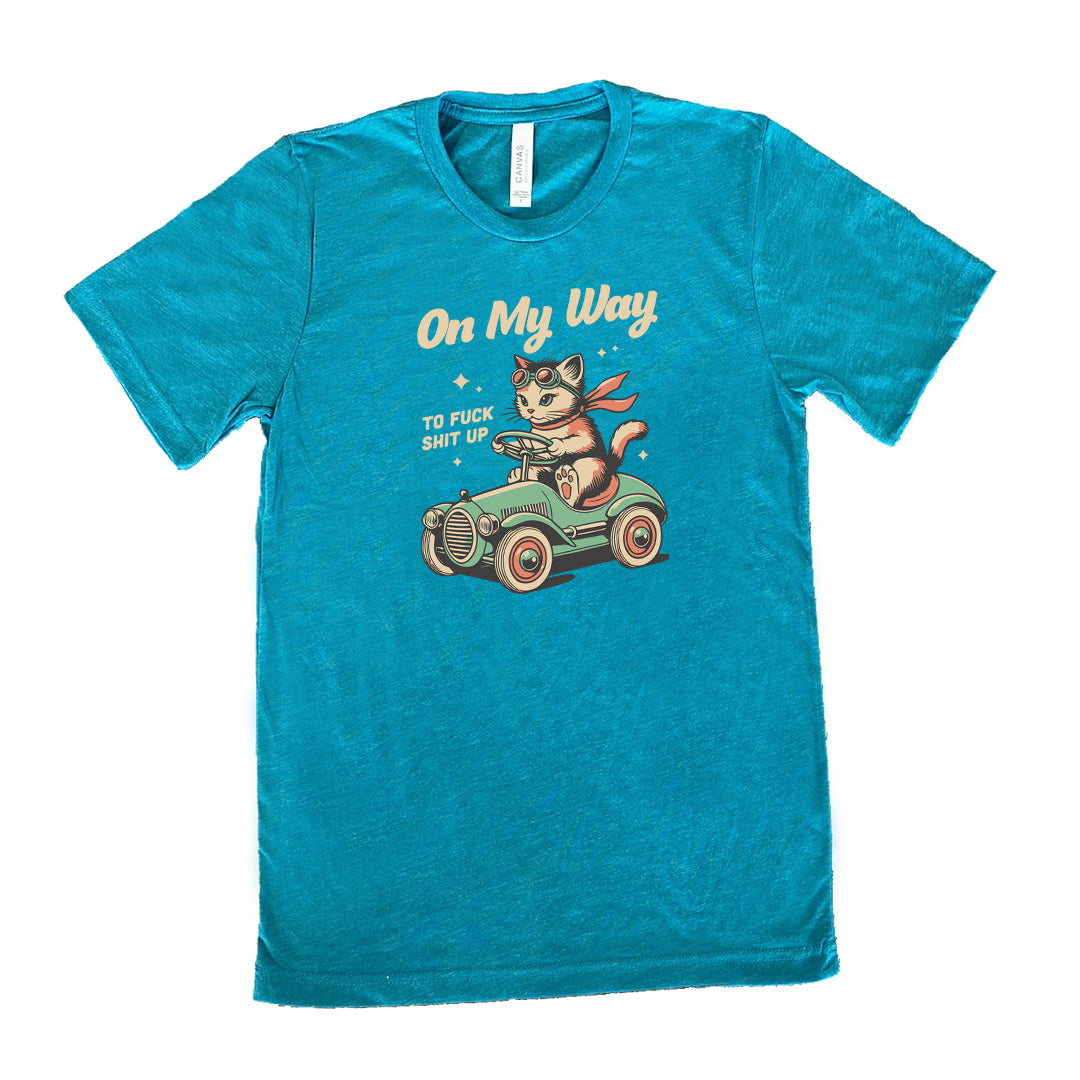 teal shirt with the text "On My Way To Fuck Shit Up" on it