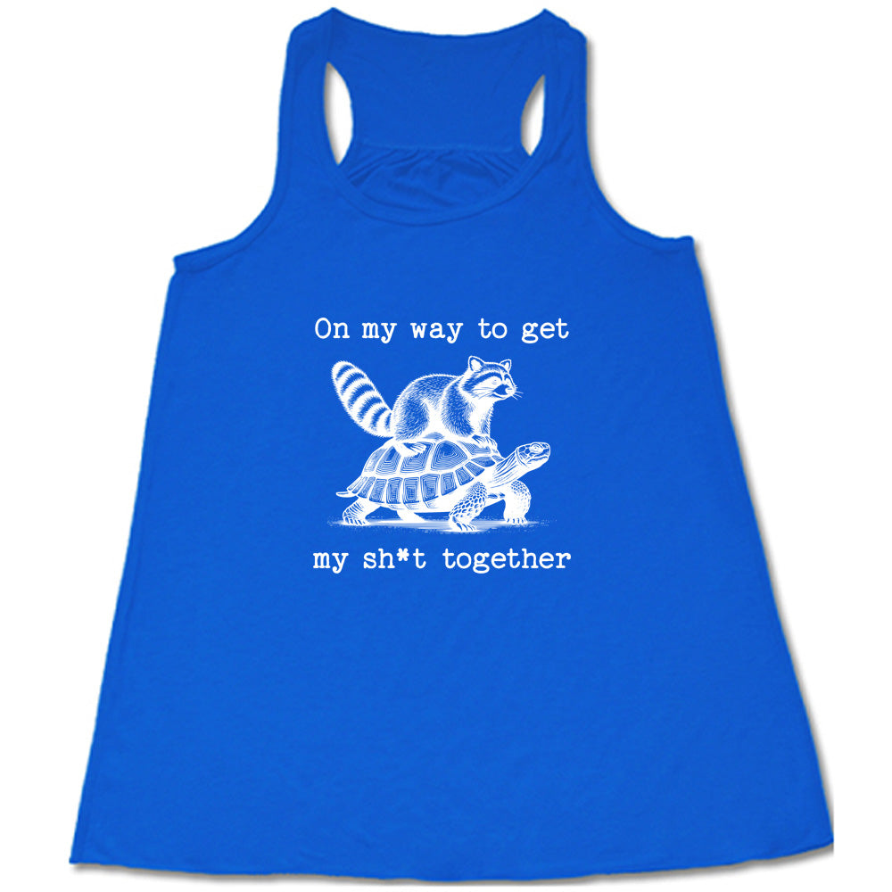 blue shirt with the text "On My Way To Get My Shit Together" on it