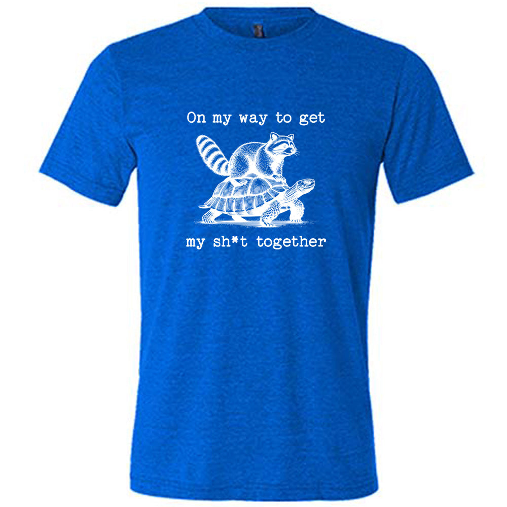 blue shirt with the text "On My Way To Get My Shit Together" on it