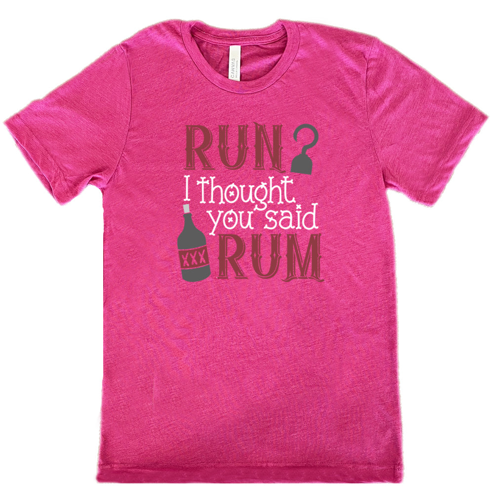 berry shirt with the text "Run? I Thought You Said Rum" on it