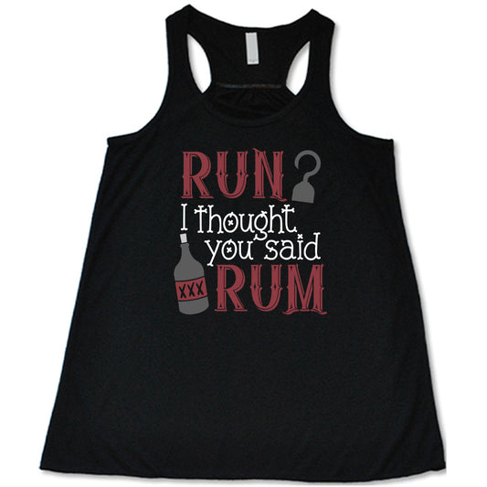 black shirt with the text "Run? I Thought You Said Rum" on it