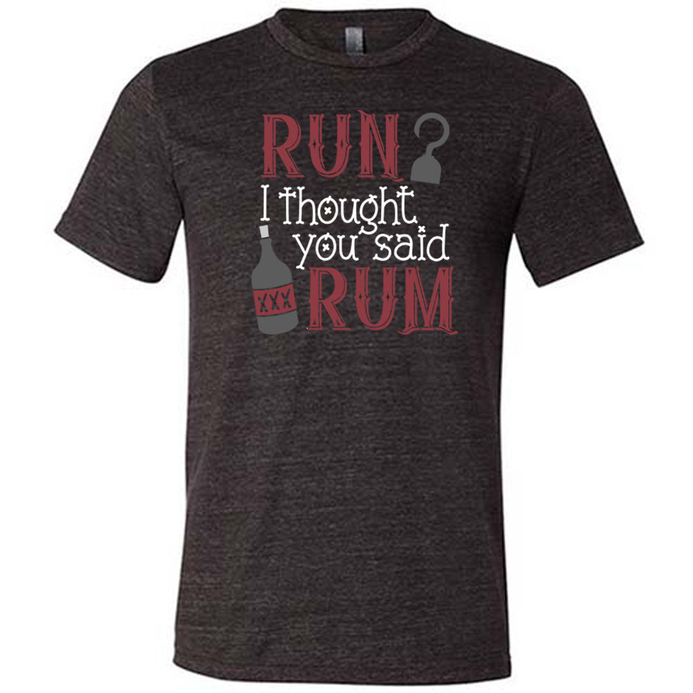 black shirt with the text "Run? I Thought You Said Rum" on it