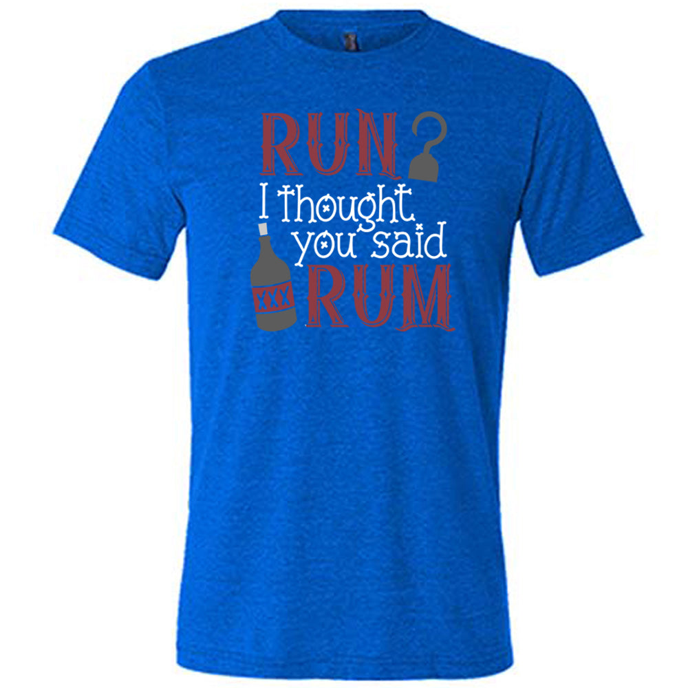 blue shirt with the text "Run? I Thought You Said Rum" on it