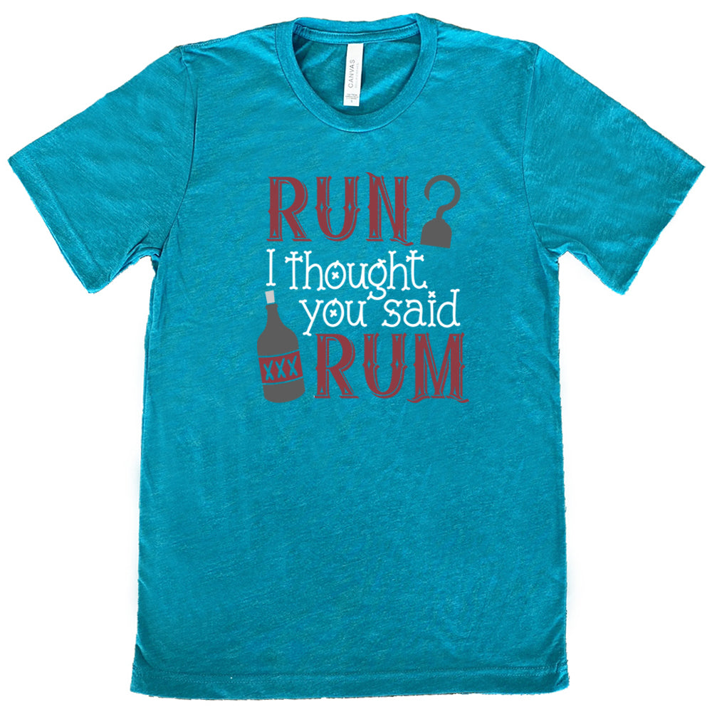 teal shirt with the text "Run? I Thought You Said Rum" on it