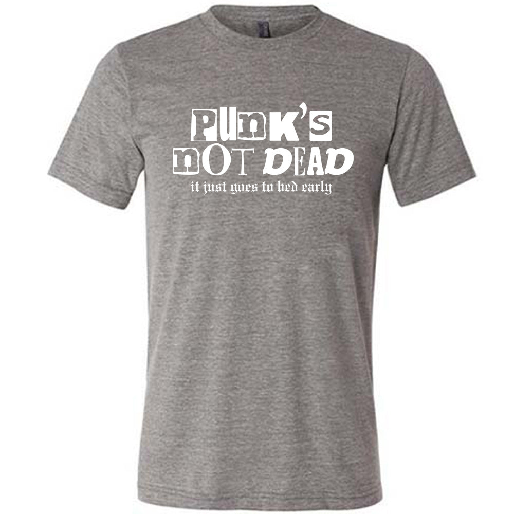 grey shirt with the text "Punk's Not Dead, It Just Goes To Bed Early" on it