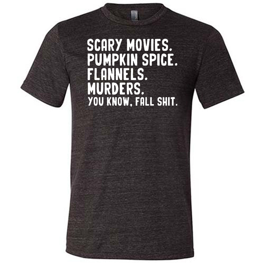 black shirt with the text "Scary Movies. Pumpkin Spice. Flannels. Murders. You Know Fall Shit"