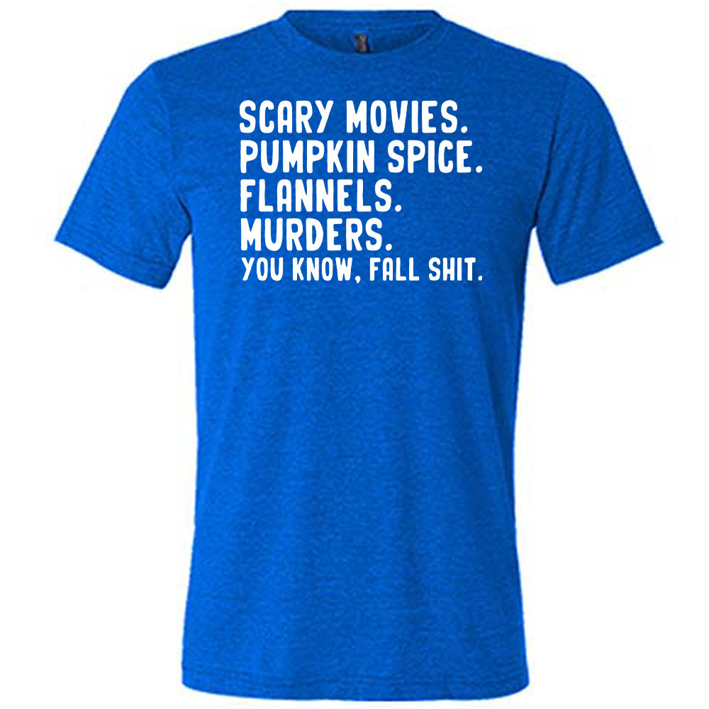 blue shirt with the text "Scary Movies. Pumpkin Spice. Flannels. Murders. You Know Fall Shit"